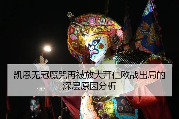 凯恩无冠魔咒再被放大拜仁欧战出局的深层原因分析